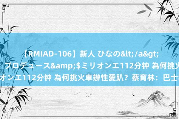 【RMIAD-106】新人 ひなの</a>2008-06-04ケイ・エム・プロデュース&$ミリオンエ112分钟 為何挑火車辦性愛趴？蔡育林：巴士租不到